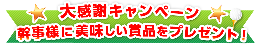 大感謝キャンペーン 幹事様に美味しい賞品をプレゼント!